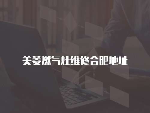 美菱燃氣灶維修合肥地址