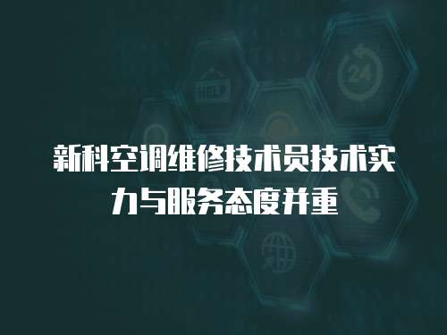 新科空調維修技術員技術實力與服務態度并重