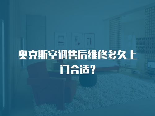 奧克斯空調(diào)售后維修多久上門合適？