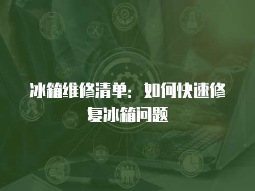 冰箱維修清單：如何快速修復冰箱問題
