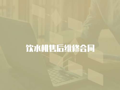 飲水機售后維修合同