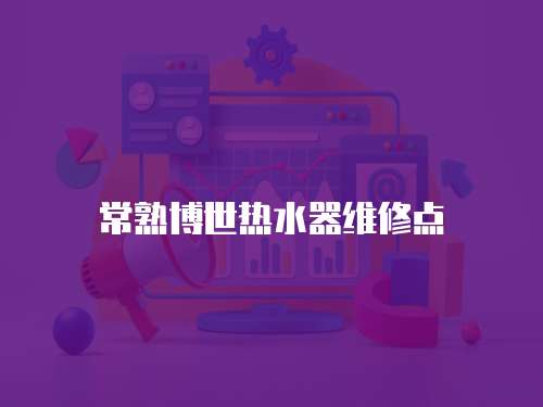 常熟博世熱水器維修點(diǎn)
