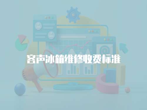 容聲冰箱維修收費(fèi)標(biāo)準(zhǔn)
