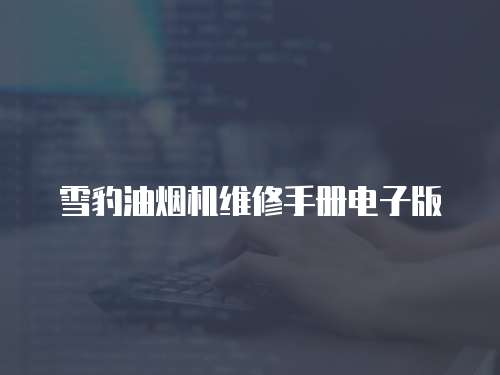 雪豹油煙機(jī)維修手冊(cè)電子版