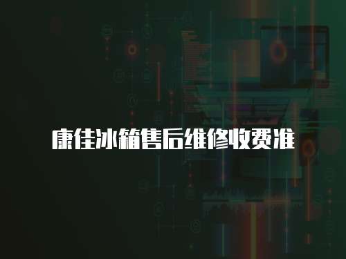 康佳冰箱售后維修收費準(zhǔn)