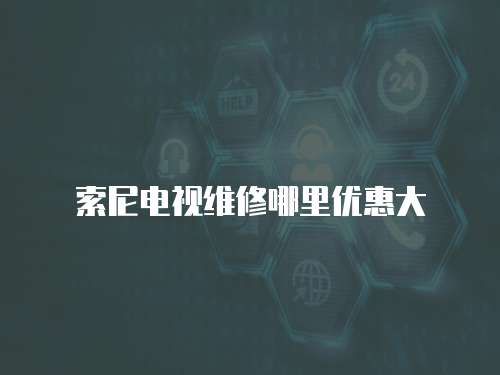 索尼電視維修哪里優惠大