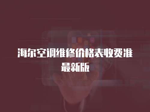 海爾空調(diào)維修價(jià)格表收費(fèi)準(zhǔn)最新版