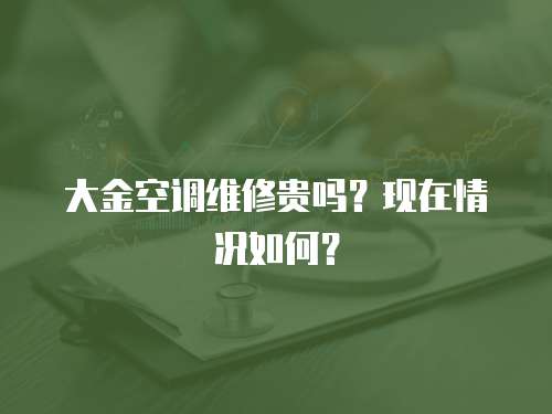 大金空調(diào)維修貴嗎？現(xiàn)在情況如何？