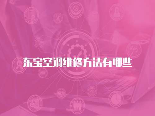 東寶空調(diào)維修方法有哪些