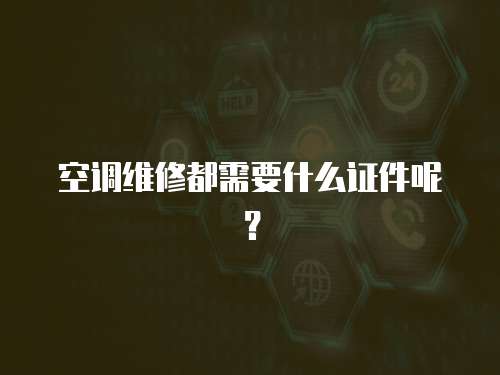 空調(diào)維修都需要什么證件呢？