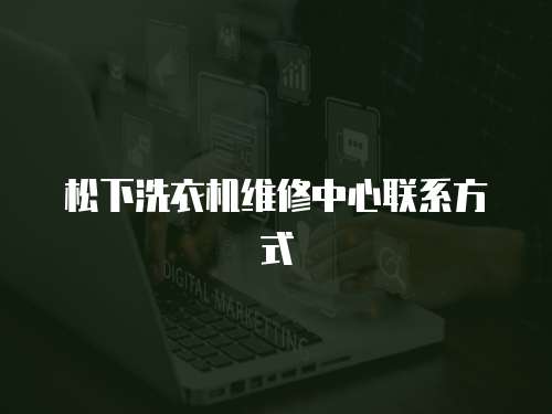 松下洗衣機維修中心聯(lián)系方式