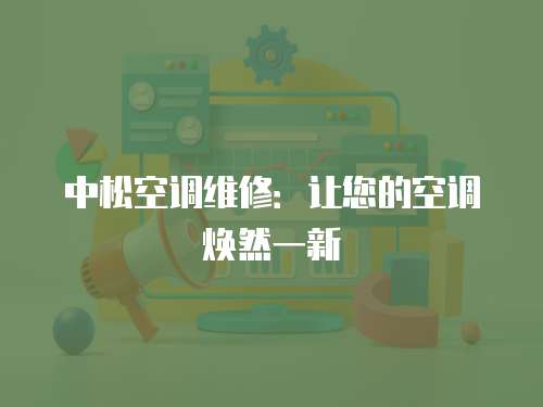 中松空調維修：讓您的空調煥然一新