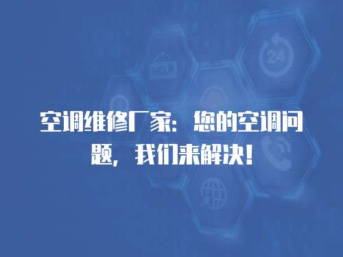 空調維修廠家：您的空調問題，我們來解決！