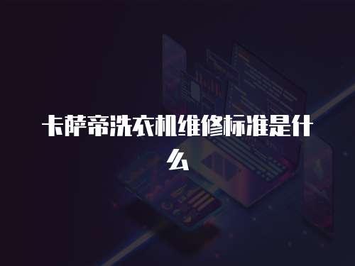 卡薩帝洗衣機維修標準是什么