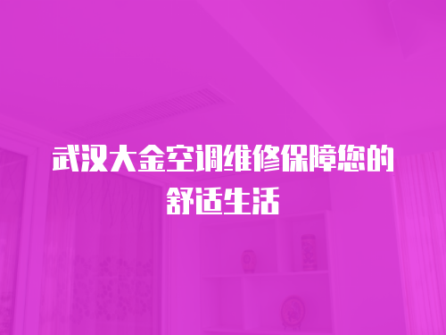 武漢大金空調維修保障您的舒適生活