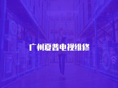 廣州夏普電視維修