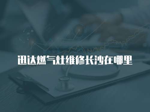 迅達燃氣灶維修長沙在哪里