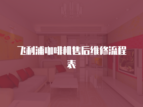 飛利浦咖啡機(jī)售后維修流程表