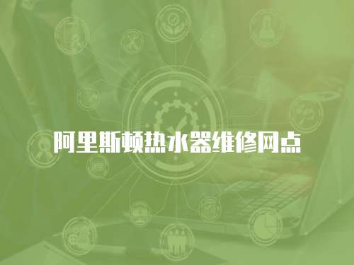 阿里斯頓熱水器維修網(wǎng)點
