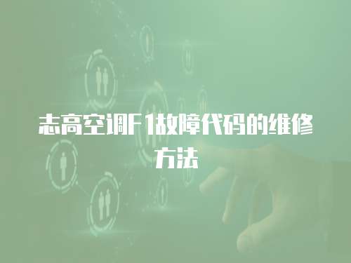 志高空調F1故障代碼的維修方法