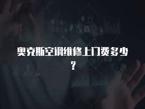 奧克斯空調(diào)維修上門費多少？