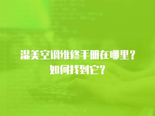濕美空調(diào)維修手冊(cè)在哪里？如何找到它？