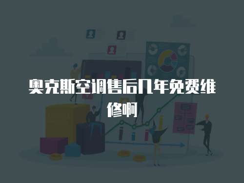 奧克斯空調(diào)售后幾年免費維修啊
