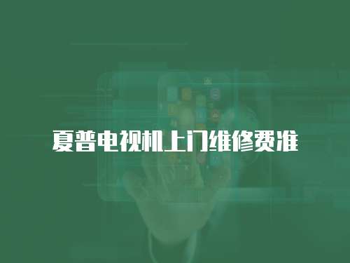 夏普電視機上門維修費準