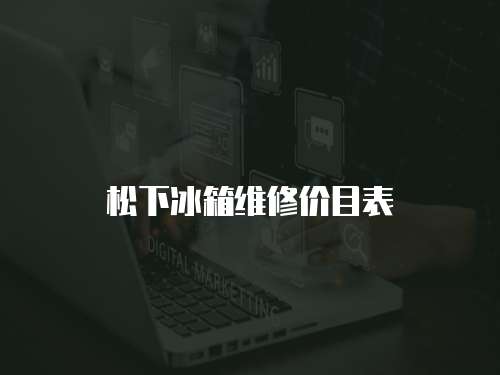 松下冰箱維修價(jià)目表