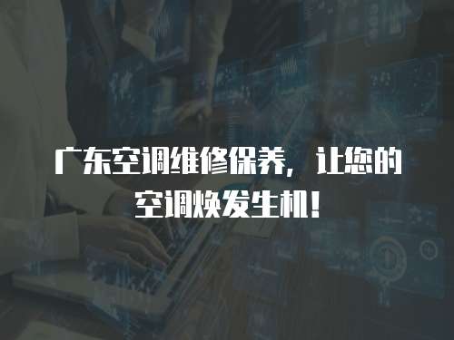 廣東空調維修保養，讓您的空調煥發生機！