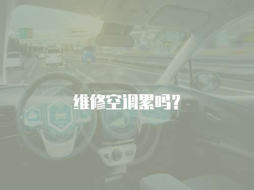 維修空調(diào)累嗎？