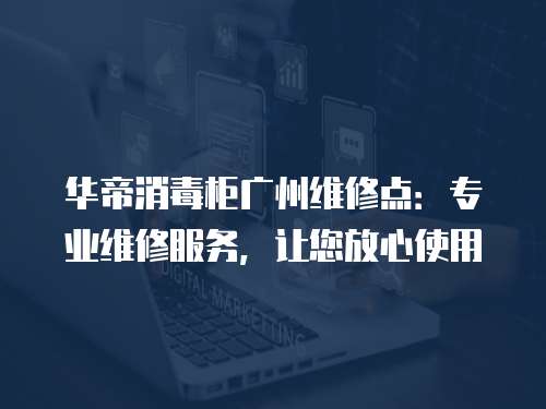 華帝消毒柜廣州維修點：專業維修服務，讓您放心使用