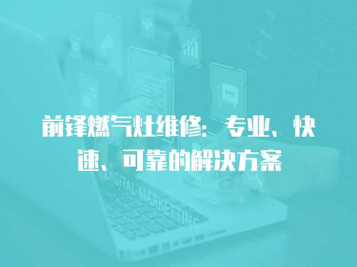 前鋒燃氣灶維修：專業、快速、可靠的解決方案