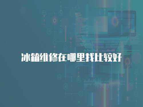 冰箱維修在哪里找比較好