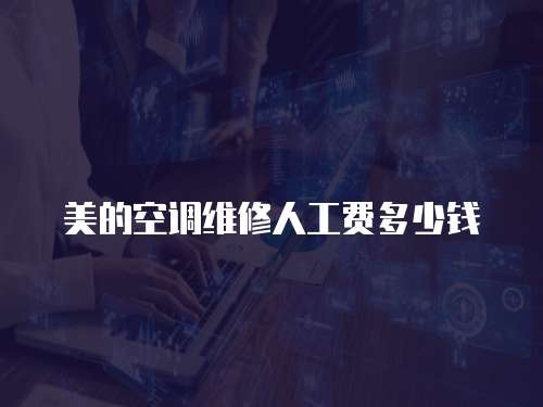 美的空調維修人工費多少錢