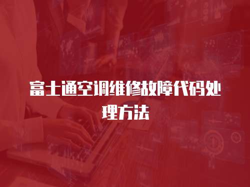 富士通空調(diào)維修故障代碼處理方法