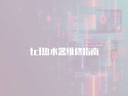 tcl熱水器維修指南