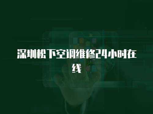深圳松下空調維修24小時在線