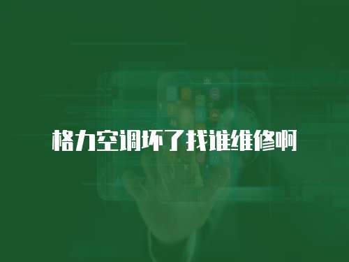 格力空調(diào)壞了找誰維修啊