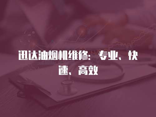 迅達油煙機維修：專業、快速、高效