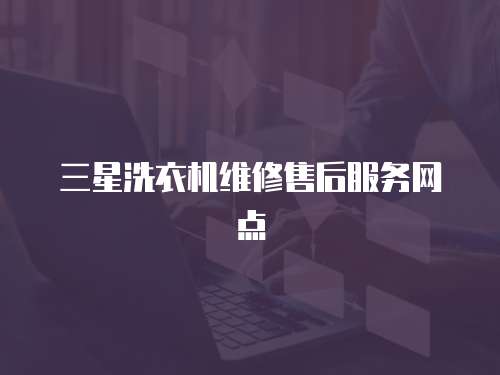 三星洗衣機(jī)維修售后服務(wù)網(wǎng)點(diǎn)