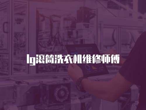 lg滾筒洗衣機(jī)維修師傅