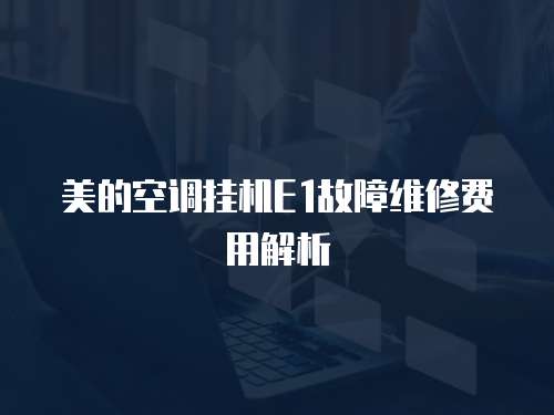 美的空調掛機E1故障維修費用解析