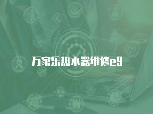 萬(wàn)家樂(lè)熱水器維修e9