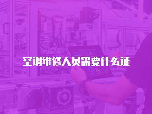 空調(diào)維修人員需要什么證