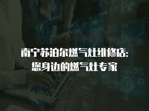 南寧蘇泊爾燃?xì)庠罹S修店：您身邊的燃?xì)庠顚＜? class=