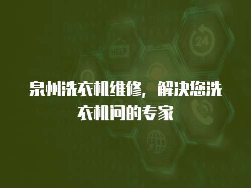 泉州洗衣機維修，解決您洗衣機問的專家