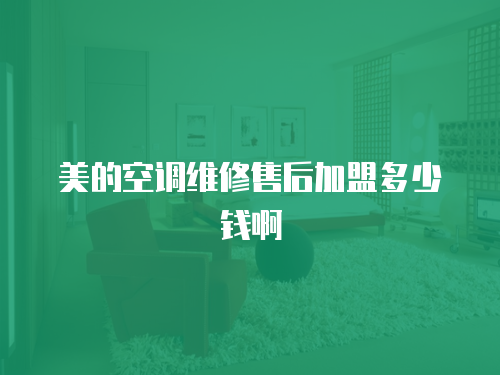 美的空調維修售后加盟多少錢啊