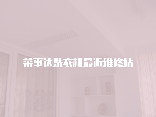 榮事達(dá)洗衣機(jī)最近維修站