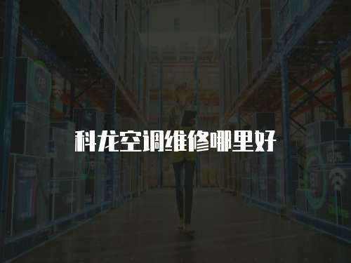 科龍空調維修哪里好